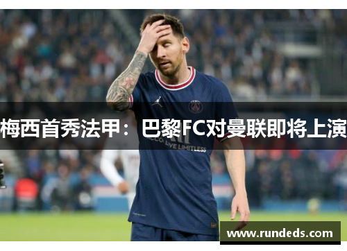 梅西首秀法甲：巴黎FC对曼联即将上演